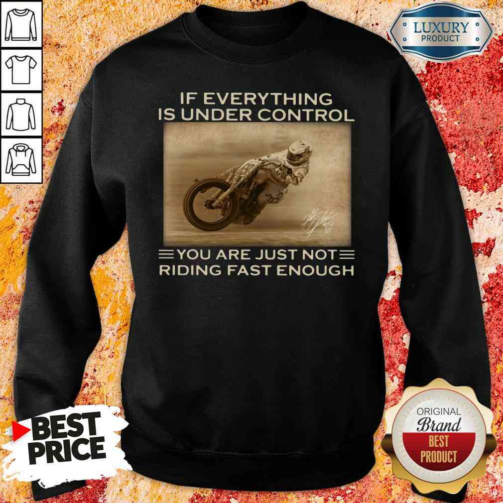Perfect If Everything Is Under Control You Are Just Not Riding Fast Enough Sweatshirt-Design By Soyatees.com