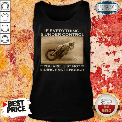 Perfect If Everything Is Under Control You Are Just Not Riding Fast Enough Tank Top-Design By Soyatees.com
