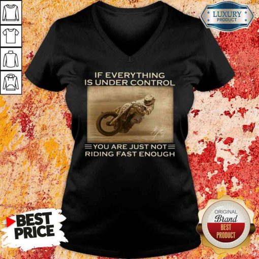 Perfect If Everything Is Under Control You Are Just Not Riding Fast Enough V-neck-Design By Soyatees.com