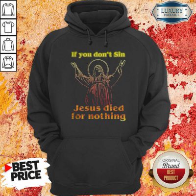  If You Don’T Sin Jesus Died For Nothing Hoodie-Design By Soyatees.com