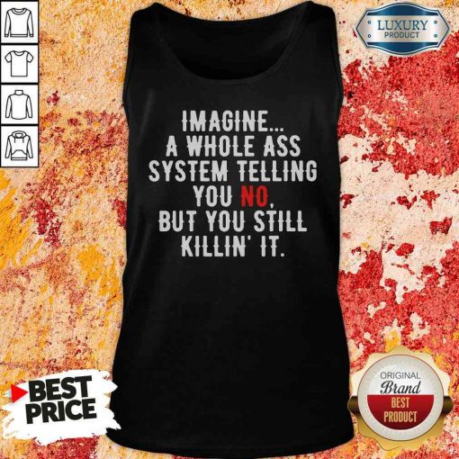 Perfect Imagine A Whole Ass System Telling You No But You Still Tank Top-Design By Soyatees.com