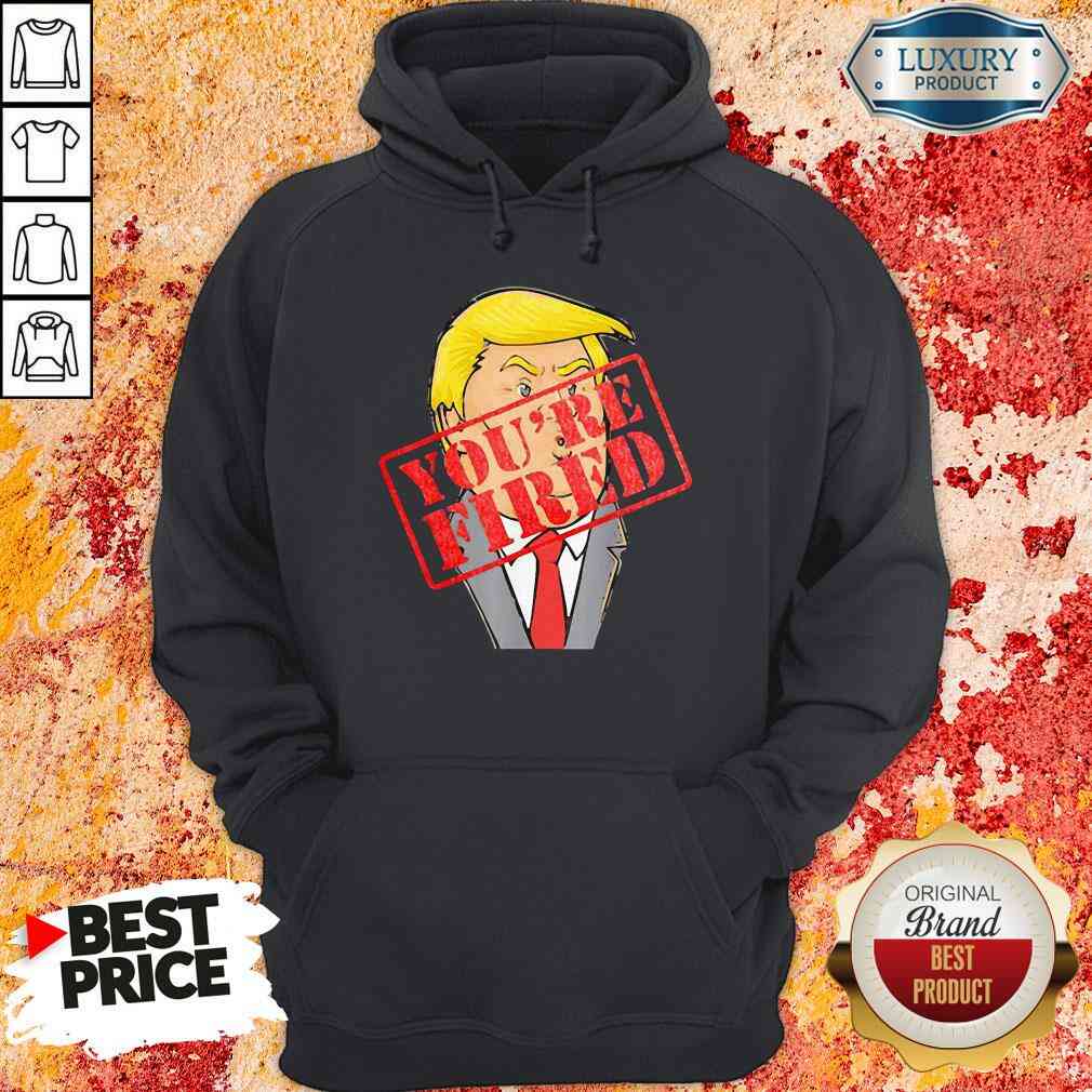 Perfect Trump Youre Fired Not Longer President 2020 Hoodie-Design By Soyatees.com