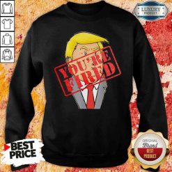 Perfect Trump Youre Fired Not Longer President 2020 Sweatshirt-Design By Soyatees.com
