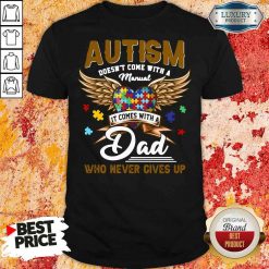 Premium Autism Doesn’T Come With A Manual It Comes With A Dad Who Never Gives Up Shirt-Design By Soyatees.com