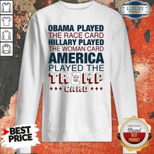 Premium Obama Played The Race Card Hillary Played The Woman Card America Played The Trump Card Sweatshirt-Design By Soyatees.com