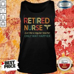 Premium Retired Nurse Just Like A Regular Nurse Only Way Happier Tank Top-Design By Soyatees.com