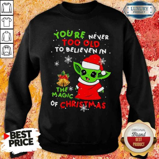 Pretty Baby Yoda You’Re Never Too Old To Believe In The Magic Of Christmas Sweatshirt-Design By Soyatees.com