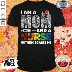 Pretty I Am A Mom And A Nurse Nothing Scares Me Shirt-Design By Soyatees.com