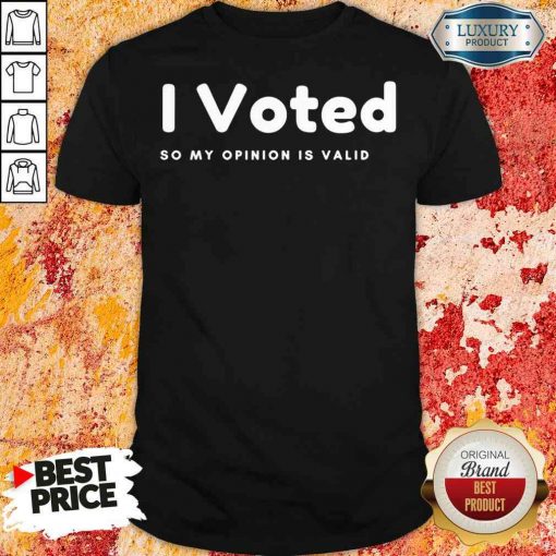 Pretty I Voted In 2020 Presidential Election So My Opinion Is Valid Shirt-Design By Soyatees.com