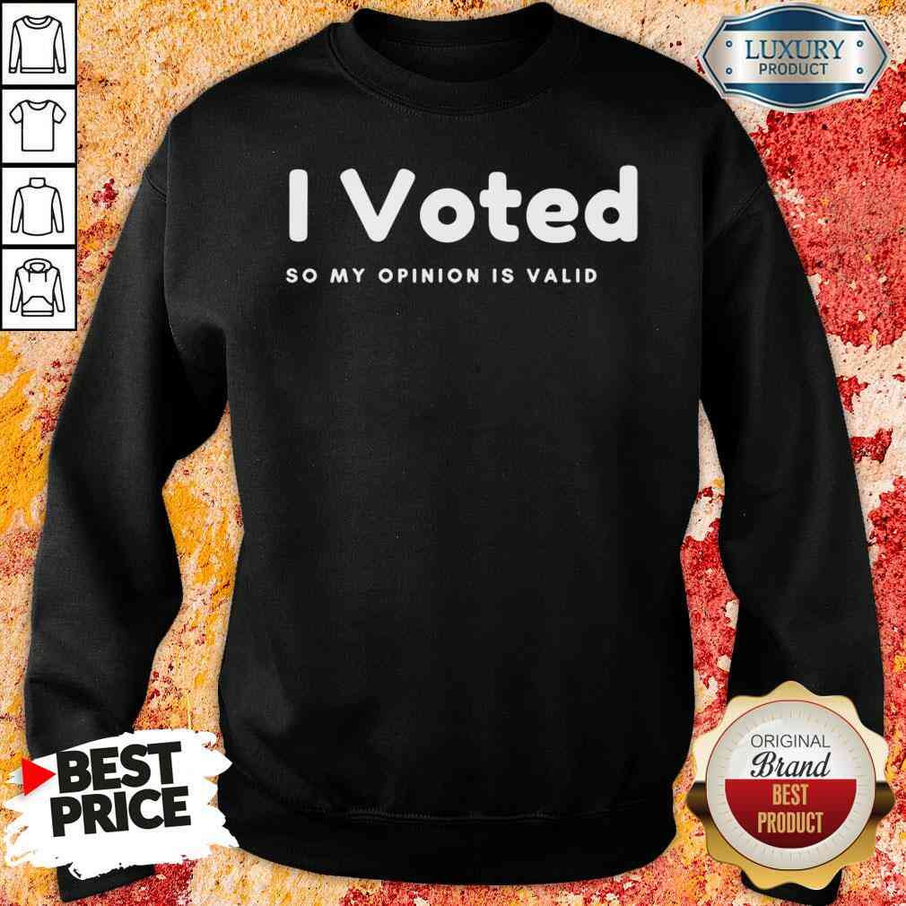 Pretty I Voted In 2020 Presidential Election So My Opinion Is Valid Sweatshirt-Design By Soyatees.com