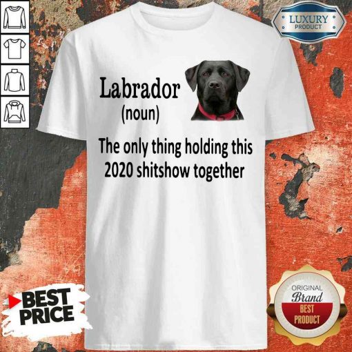 Pretty Labrador The Only Thing Making This 2020 Shitshow Together Shirt-Design By Soyatees.com