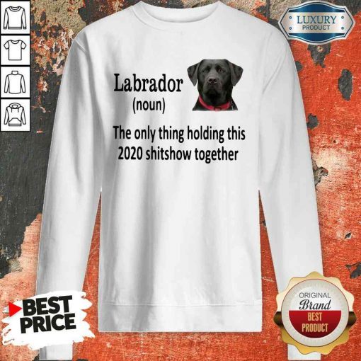 Pretty Labrador The Only Thing Making This 2020 Shitshow Together Sweatshirt-Design By Soyatees.com