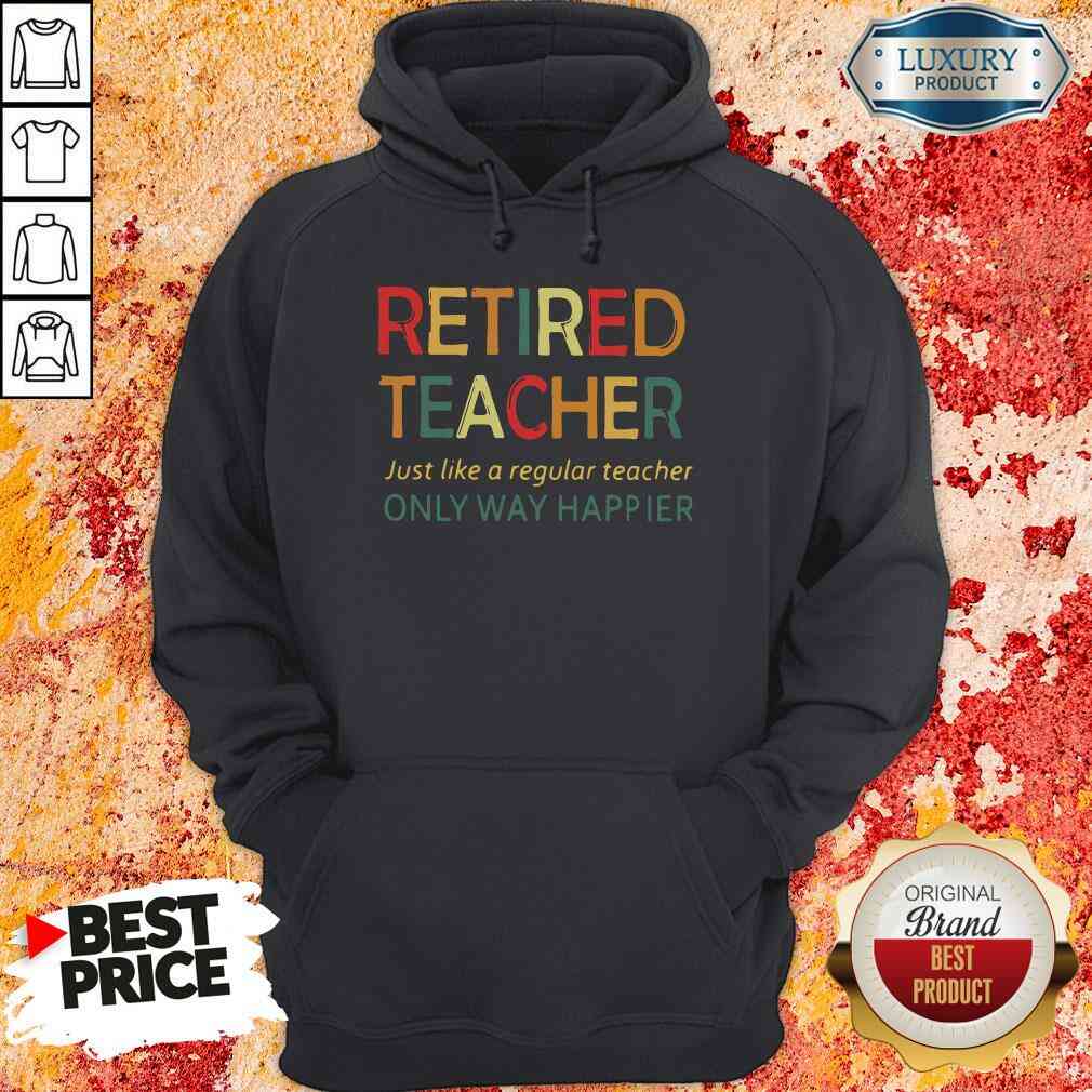 Pretty Retired Teacher Just Like A Regular Teacher Only Way Happier Hoodie-Design By Soyatees.com