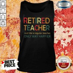 Pretty Retired Teacher Just Like A Regular Teacher Only Way Happier Tank Top-Design By Soyatees.com