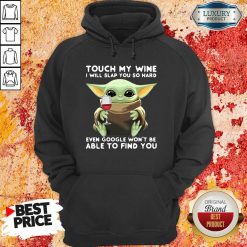 Baby Yoda Touch My Wine I Will Slap You So Hard Even Google Won’T Be Able To Find You Hoodie-Design By Soyatees.com