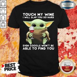 Baby Yoda Touch My Wine I Will Slap You So Hard Even Google Won’T Be Able To Find You Shirt-Design By Soyatees.com