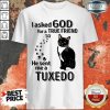 Black Cat I Asked God For A True Friend So He Sent Me A Tuxedo Shirt-Design By Soyatees.com