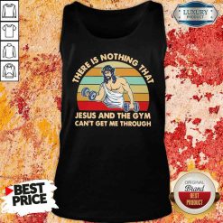 Top There Is Nothing That Jesus And The Gym Can’T Get Me Tharough Vintage Tank Top-Design By Soyatees.com