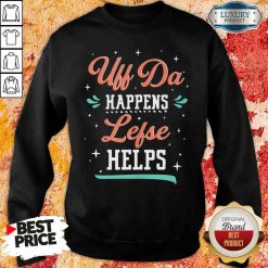 Top Uff Da Happens Lefse Helps Norwegian Life Happens Sweatshirt-Design By Soyatees.com