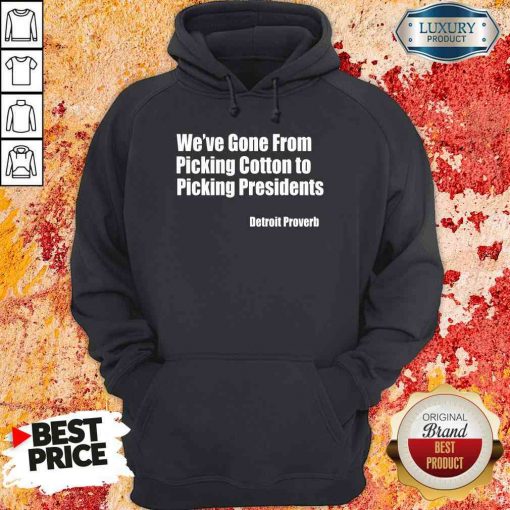Top We’Ve Gone From Picking Cotton Tyo Picking Presidents Detroit Proverb Hoodie-Design By Soyatees.com