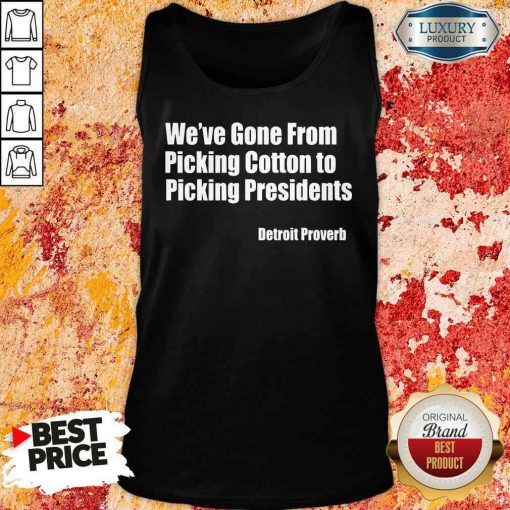 Top We’Ve Gone From Picking Cotton Tyo Picking Presidents Detroit Proverb Tank Top-Design By Soyatees.com
