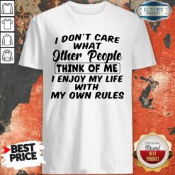 I Dont Care What Other People Think Of Me I Enjoy My Life With My Own Rules Shirt - Desisn By Soyatees.com