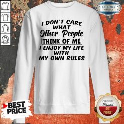 I Dont Care What Other People Think Of Me I Enjoy My Life With My Own Rules Sweatshirt - Desisn By Soyatees.com