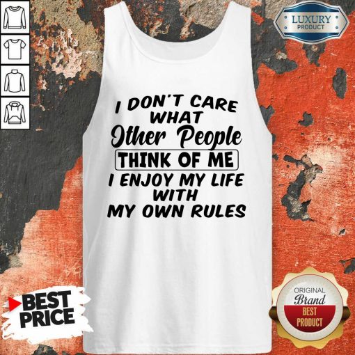 I Dont Care What Other People Think Of Me I Enjoy My Life With My Own Rules Tank Top - Desisn By Soyatees.com