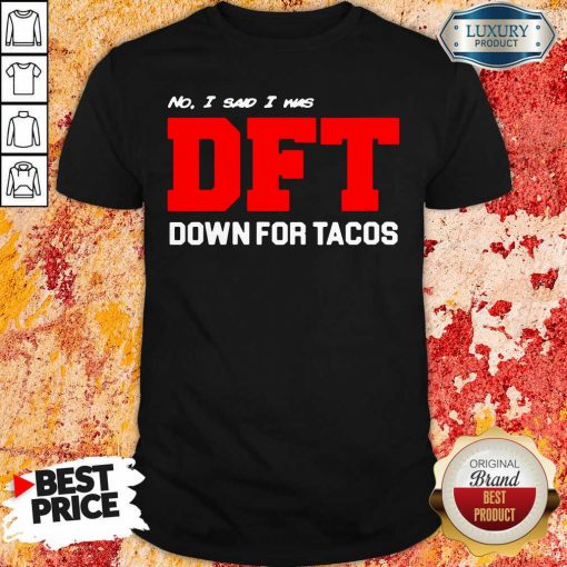 No I Said I Was Dft Shirt-Design By Soyatees.com