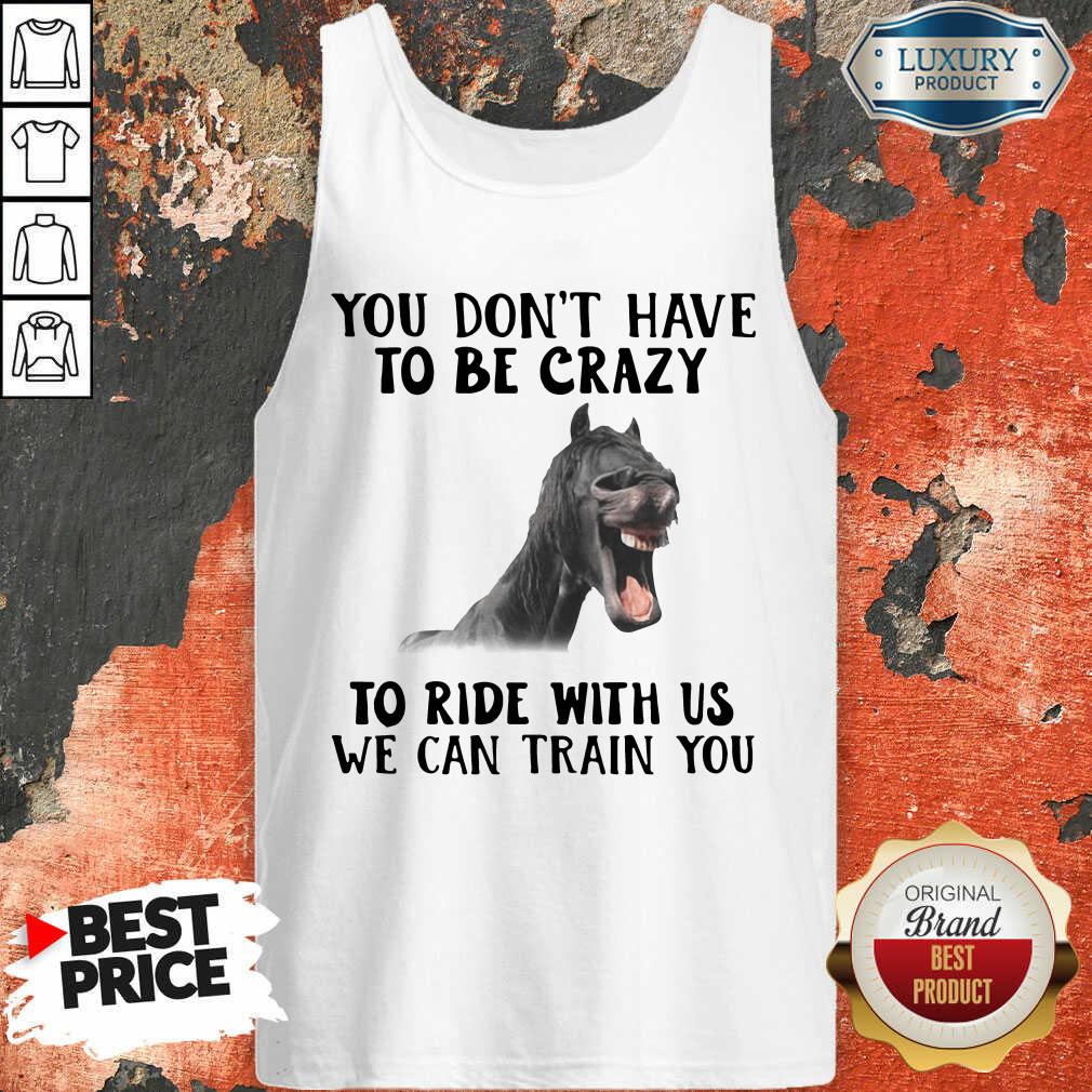 Horse You Dont Have To Be Crazy To Ride With Us We Can Train You Tank Top - Desisn By Soyatees.com