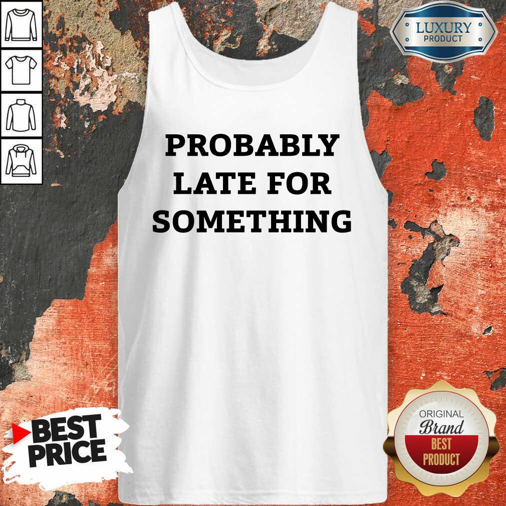 Probably Late For Something Sarcastic Tank Top - Desisn By Soyatees.com