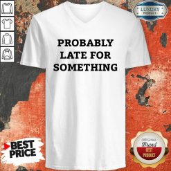 Probably Late For Something Sarcastic V-neck - Desisn By Soyatees.com
