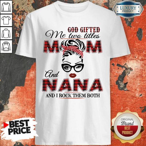 God Gifted Me Two Titles Mom And Nana And I Rock Them Both Shirt-Design By Soyatees.com