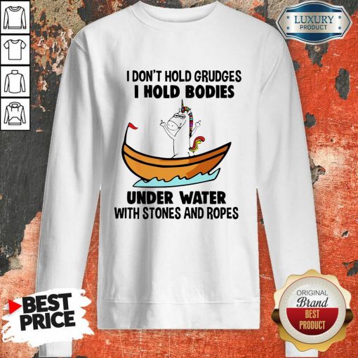 I Don’T Hold Grudges I Hold Bodies Under Water With Stones And Ropes Unicorn Sweatshirt-Design By Soyatees.com