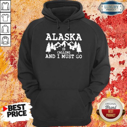 Alaska Is Calling And I Must Go Hoodie-Design By Soyatees.com
