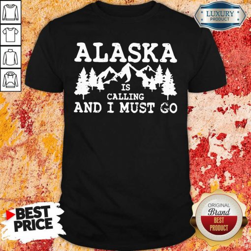 Alaska Is Calling And I Must Go Shirt-Design By Soyatees.com