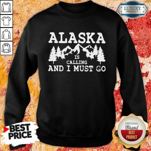 Alaska Is Calling And I Must Go Sweatshirt-Design By Soyatees.com