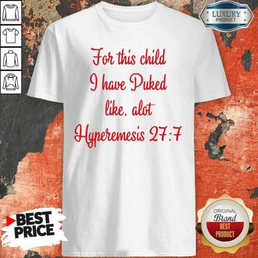 For This Child I Have Puked Like Alot Hyperemesis 27 7 Shirt-Design By Soyatees.com