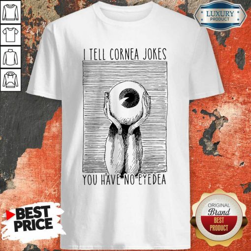 I Tell Cornea Jokes You Have No Eyedea Shirt-Design By Soyatees.com