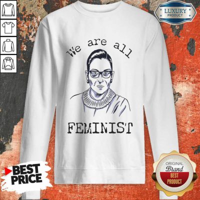 We Are All Feminist Rights Support Ruth Bader Ginsburg Sweatshirt-Design By Soyatees.com