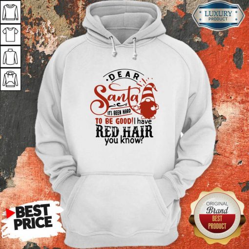 Dear Santa It’S Been Hard To Be Good I Have Red Hair You Know Hoodie-Design By Soyatees.com