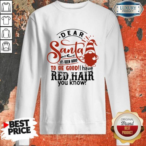 Dear Santa It’S Been Hard To Be Good I Have Red Hair You Know Sweatshirt-Design By Soyatees.com