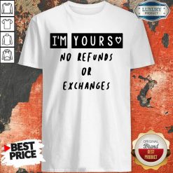 Im Yours No Refunds Or Exchanges Shirt - Desisn By Soyatees.com