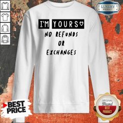 Im Yours No Refunds Or Exchanges Sweatshirt - Desisn By Soyatees.com