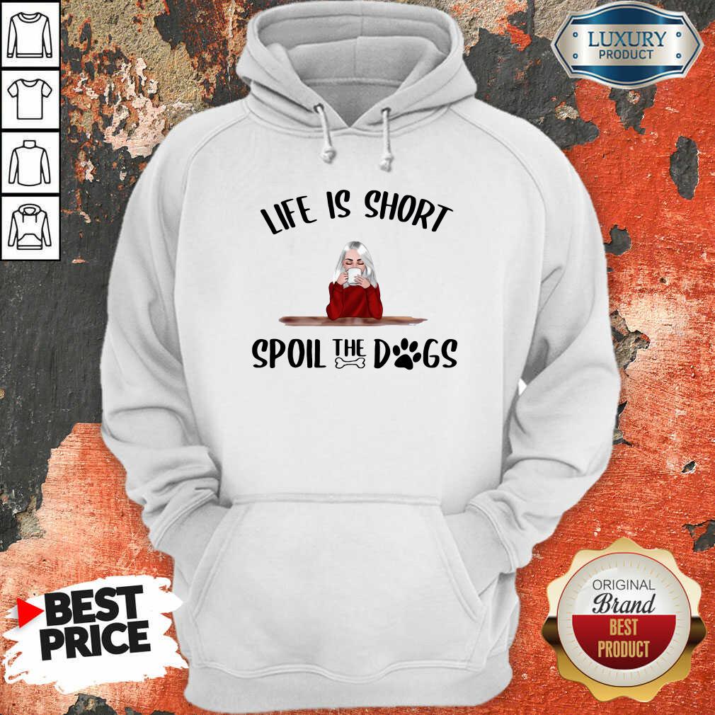 Life Is Short Spoil The Dogs Hoodie - Desisn By Soyatees.com
