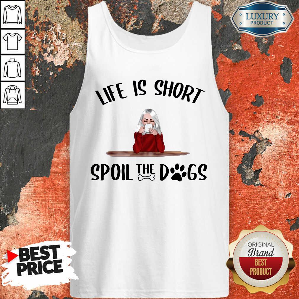 Life Is Short Spoil The Dogs Tank Top - Desisn By Soyatees.com