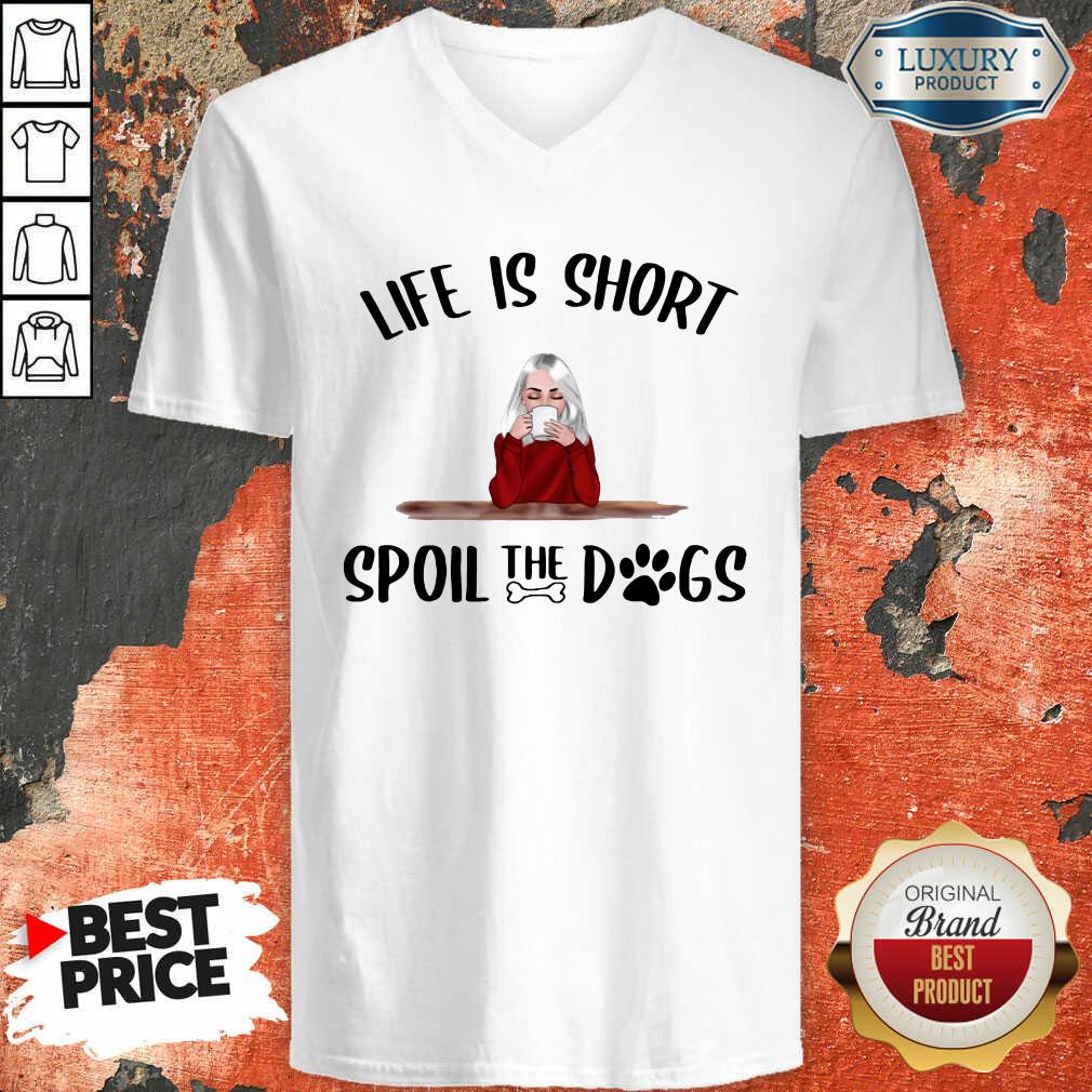 Life Is Short Spoil The Dogs V-neck - Desisn By Soyatees.com