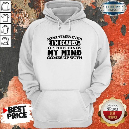 Sometimes Even I’M Scared Of The Things My Mind Comes Up With Hoodie-Design By Soyatees.com