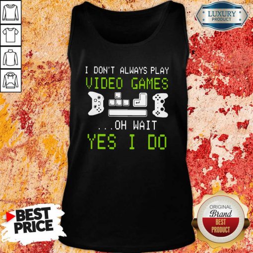 I Don’T Always Play Video Games On Wait Yes I Do Tank Top-Design By Soyatees.com