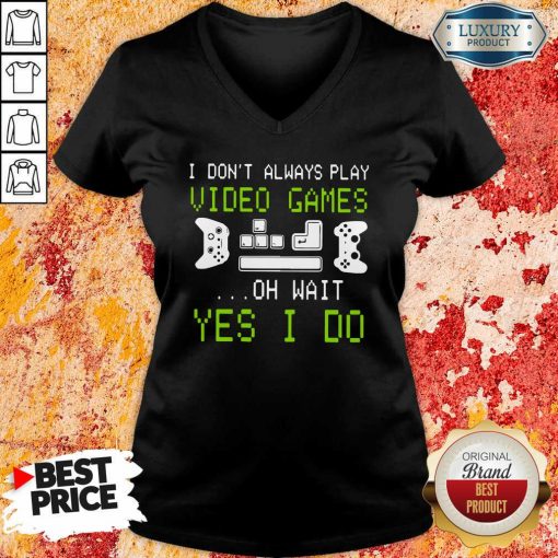 I Don’T Always Play Video Games On Wait Yes I Do v-neck-Design By Soyatees.com